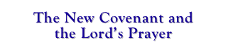 The New Covenant and 
the Lord’s Prayer 